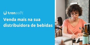 Venda mais na sua distribuidora de bebidas utilize sistema para distribuidora de bebidas para otimizar o seu negocio