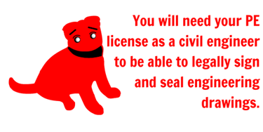 You will need your PE license as a civil engineer to be able to legally sign and seal engineering dr
