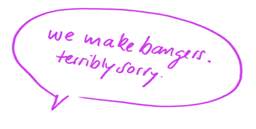Handwritten neon-violet speech bubble with the text “we make bangers, terribly sorry”