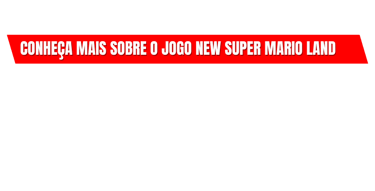 conheça mais sobre o jogo New Super Mario Land Clicando no Botão