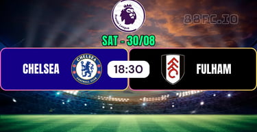 Nhận định Chelsea vs Fulham 88FC 30/08