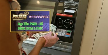 Hướng Dẫn Nạp Tiền Và Rút Tiền Tại PK88 – An Toàn & Nhanh Chóng