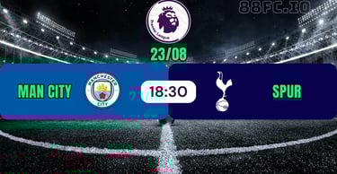 Nhận định trận Manchester City vs Tottenham Hotspur 23/08 từ 88FC