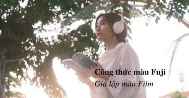 Công thức màu Fuji và giả lập màu film hot nhất