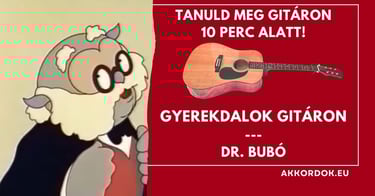 Gitár Akkordok: Gyerekdalok - Dr. Bubó