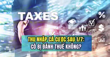 Cập nhật thuế cá cược sau 1/7 và ảnh hưởng đến người chơi VNZ66