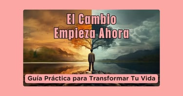 El Cambio Empieza Ahora: Una Guía Práctica para Transformar Tu Vida
