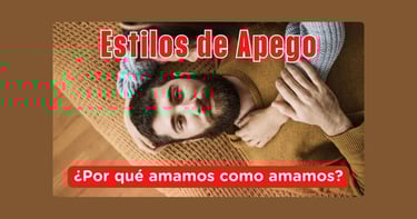 Estilos de Apego: ¿Por qué amamos como amamos?