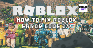 How to Fix Roblox Error Code 277
