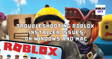 Troubleshooting Roblox Installer Issues on Windows and Mac