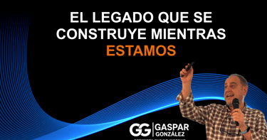 ¿QUÉ LEGADO ESTAMOS DEJANDO EN VIDA A LAS PERSONAS QUE NOS RODEAN?