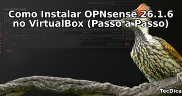 Tutorial passo a passo de como instalar e configurar o firewall OPNsense 26.1.6 no VirtualBox