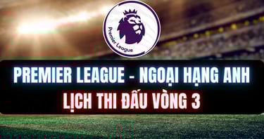 Lịch thi đấu Premier League vòng 3 - Nhận định từ 88FC