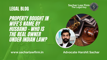Property Bought in Wife’s Name by Husband – Who is the Real Owner Under Indian Law?