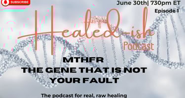 Healed-ish Podcast MTHFR Gene Mutation