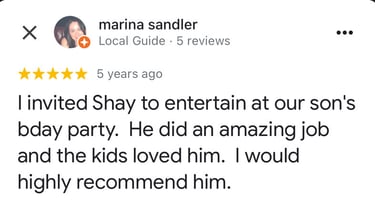 I invited Shay to entertain at our son's bday party. He did an amazing job and the kids loved him.