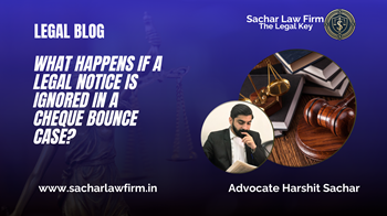 What Happens If a Legal Notice Is Ignored in a Cheque Bounce Case?