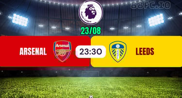 Nhận định Arsenal vs Leeds United 23/08 từ 88FC