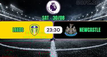 Nhận định Leeds vs Newcastle 88FC 30/08