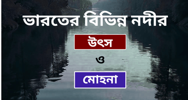 ভারতের বিভিন্ন নদীর উৎস ও মোহনা তালিকা 