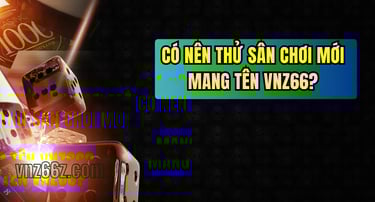 Có nên chơi tại nhà cái VNZ66 không? Đánh giá và trải nghiệm thực tế