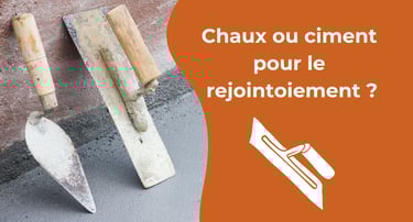 Chaux ou ciment pour le rejointoiement ?