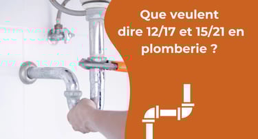 Que veulent dire 12/17 et 15/21 en plomberie ? 