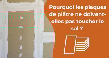 Pourquoi les plaques de plâtre ne doivent-elles pas toucher le sol ? 