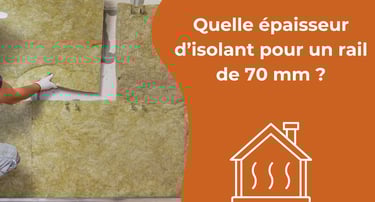 Quelle épaisseur d’isolant pour un rail de 70 mm ?