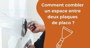 Comment combler un espace entre deux plaques de placo ?