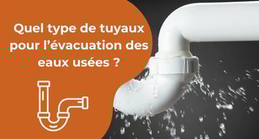 Quel type de tuyaux pour l’évacuation des eaux usées ?