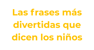 Las frases más divertidas que dicen los niños