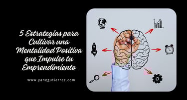 blog sobre 5 Estrategias para Cultivar una Mentalidad Positiva que Impulse tu Emprendimiento