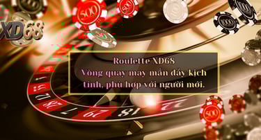 Roulette XD68 – Vòng quay may mắn đầy kịch tính, phù hợp với người mới.