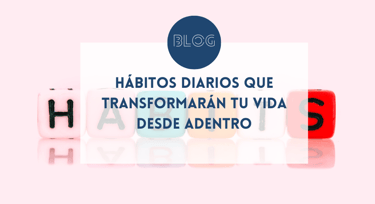 hábitos diarios que transformarán tu vida desde adentro