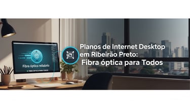 Planos de Internet Desktop em Ribeirão Preto Fibra Óptica para Todos