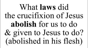 What laws did the crucifixion of Jesus abolish for us to do & given to Jesus to do? (abolished in 