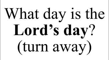 What day is the Lord’s day? (turn away)