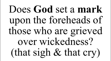 Does God set a mark upon the foreheads of those who are grieved over wickedness? (that sigh & that