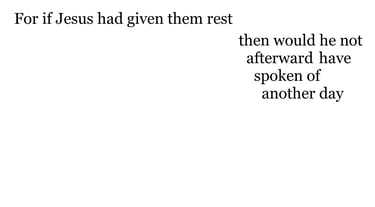 For if Jesus had given them rest, then would he not afterward have spoken of another day.