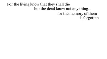 For the living know that they shall die: but the dead know not any thing ...for the memory of them