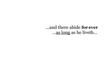 ...and there abide for ever. ...as long as he liveth...