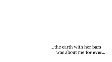 ...the earth with her bars was about me for ever...