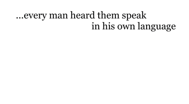 ...every man heard them speak in his own language.