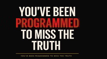 Black image with bold white and red text saying You’ve Been Programmed to Miss the Truth
