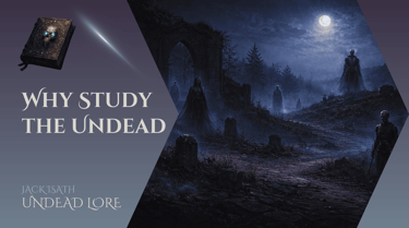 Why Study the Undead - Undead Lore