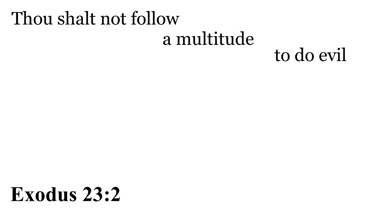Exodus 23:2 You should see