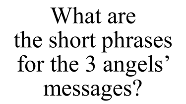 What are  the short phrases for the 3 angels’ messages?