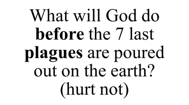 What will God do before the 7 last plagues are poured out on the earth? (hurt not)
