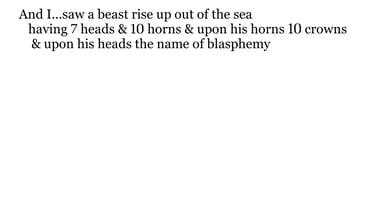 And I... saw a beast rise up out of the sea, having 7 heads & 10 horns, & upon his horns 10 crowns, 